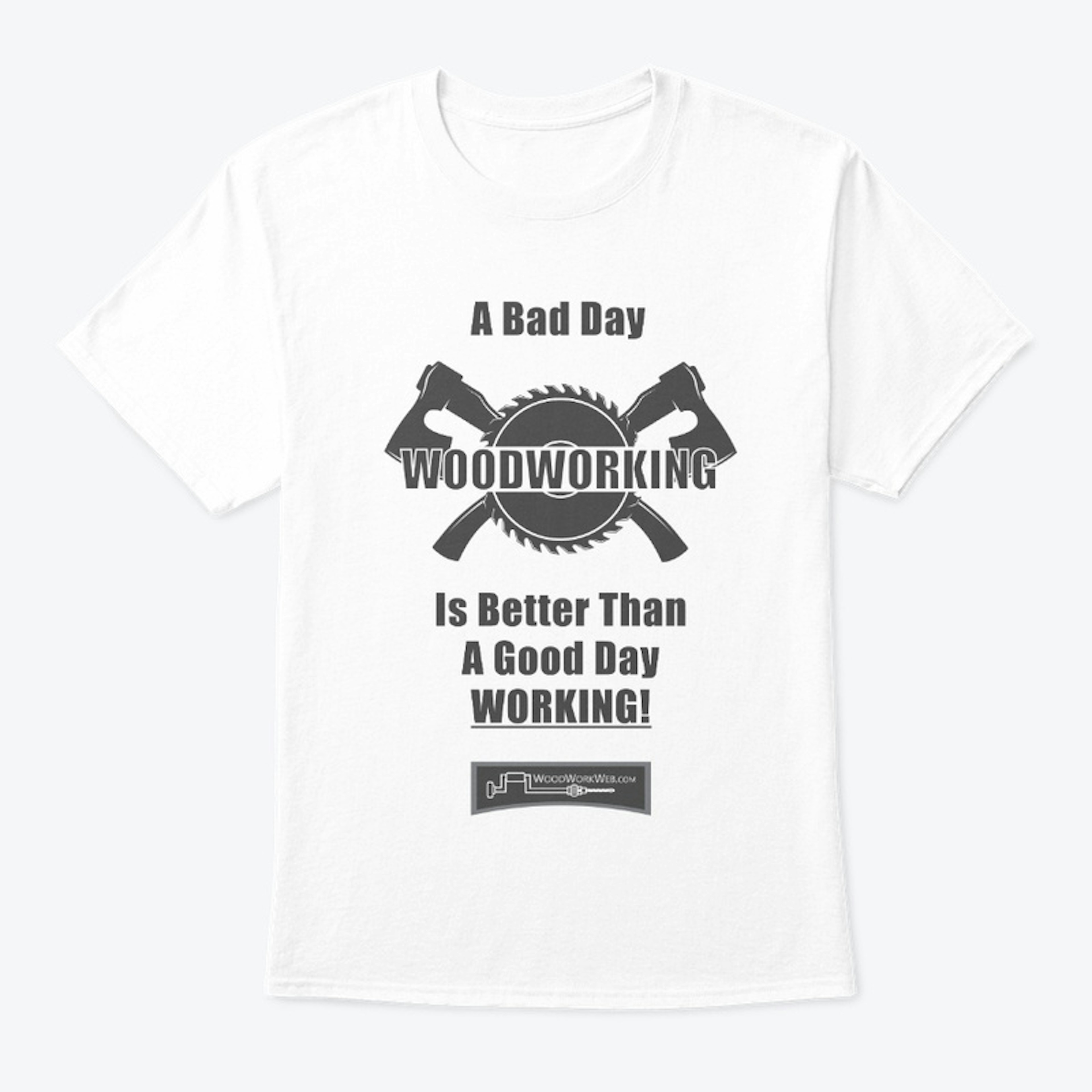 A Bad Day Woodwoodworking: T-shirt Dark